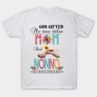 God Gifted Me Two Titles Mom And Nonno And I Rock Them Both Wildflowers Valentines Mothers Day T-Shirt